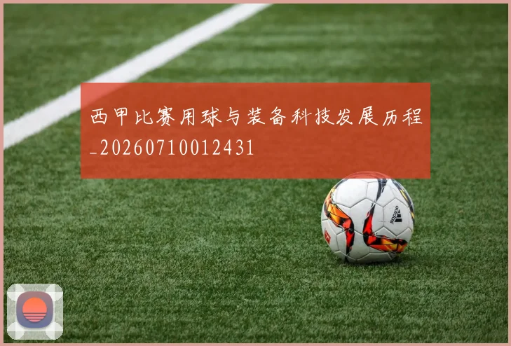 西甲比赛用球与装备科技发展历程_20260710012431