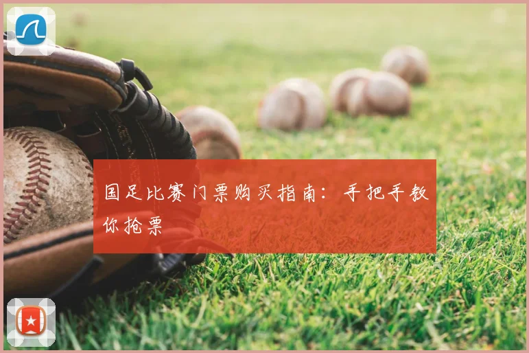 国足比赛门票购买指南：手把手教你抢票