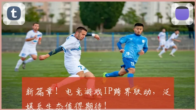 新篇章!电竞游戏IP跨界联动,泛娱乐生态值得期待!
