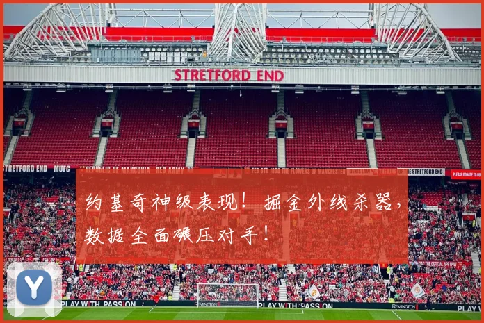 约基奇神级表现！掘金外线杀器，数据全面碾压对手！