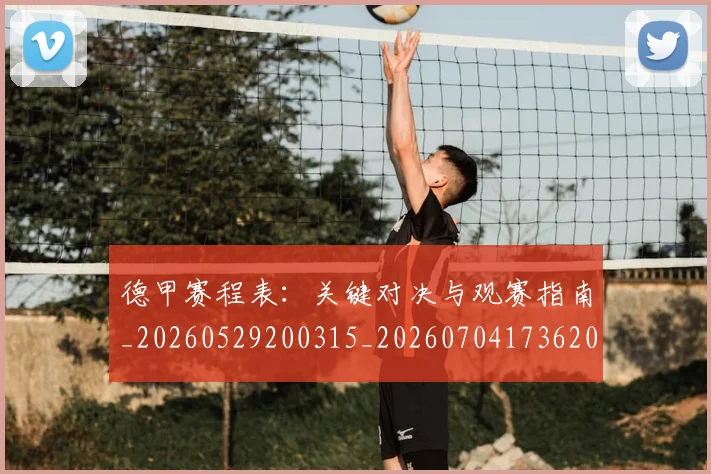 德甲赛程表:关键对决与观赛指南_20260529200315_20260704173620