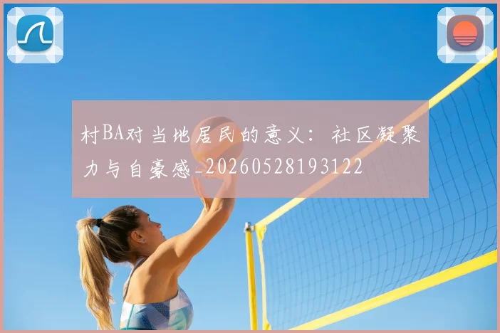 村BA对当地居民的意义:社区凝聚力与自豪感_20260528193122