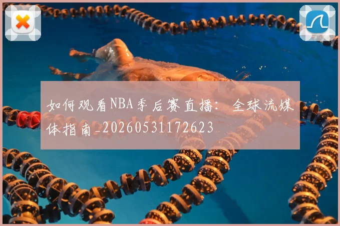 如何观看NBA季后赛直播：全球流媒体指南_20260531172623