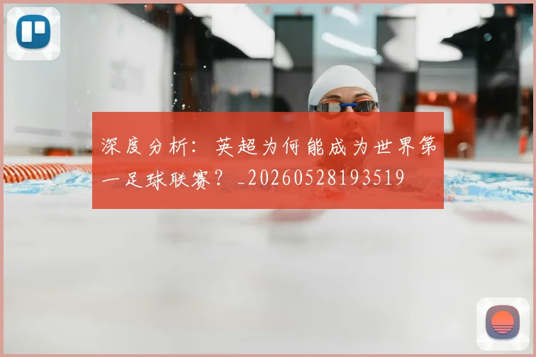 深度分析：英超为何能成为世界第一足球联赛？_20260528193519